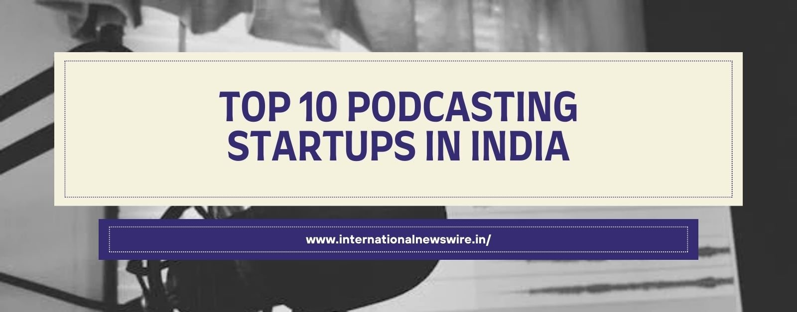 Top 10 Podcasting Startups in India